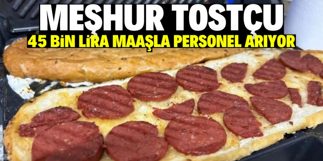 Meşhur tostçu 45 bin lira maaşla personel arıyor! 3 yıl kontrat şartı var