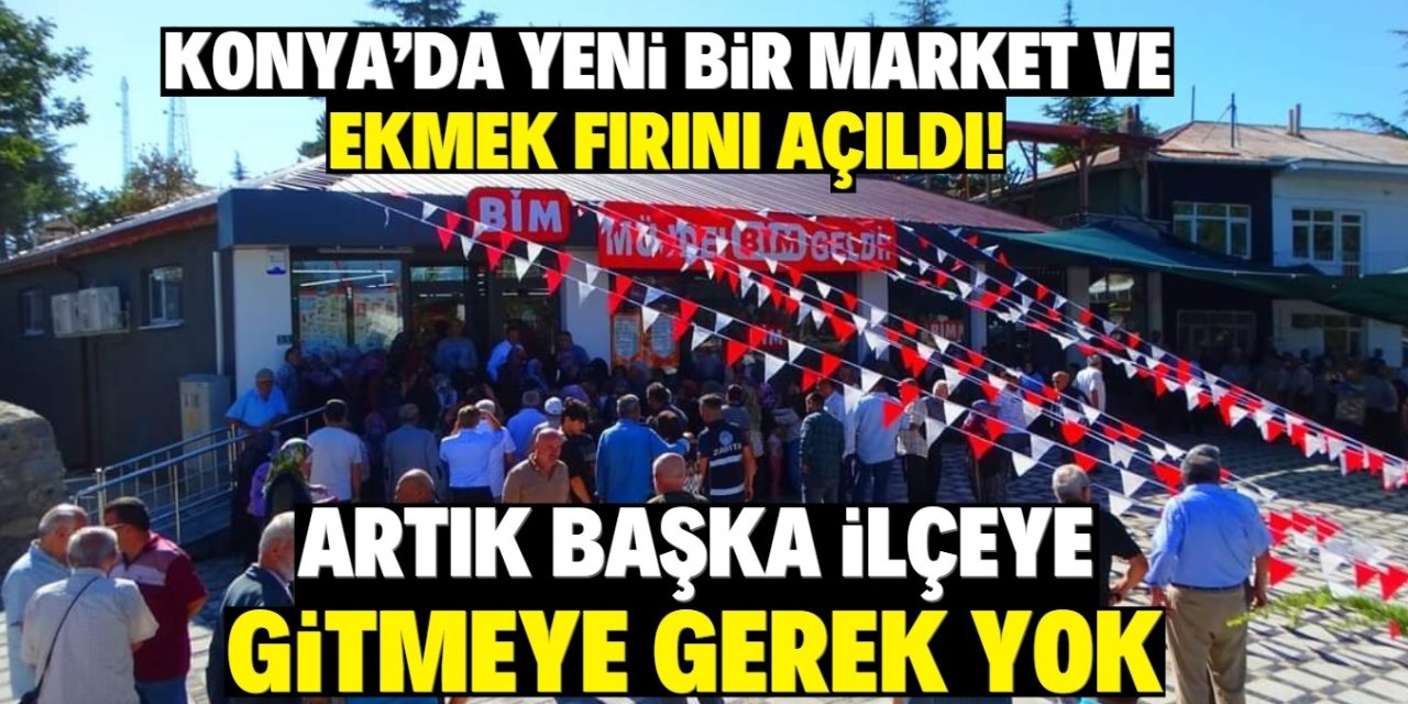 Konya’da yeni bir market ve ekmek fırını açıldı! Artık başka ilçeye  gitmeye gerek yok