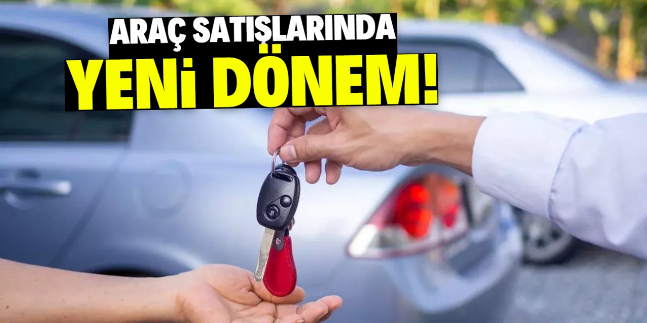 Araç satışlarında yeni dönem başlıyor! Sistem değişti