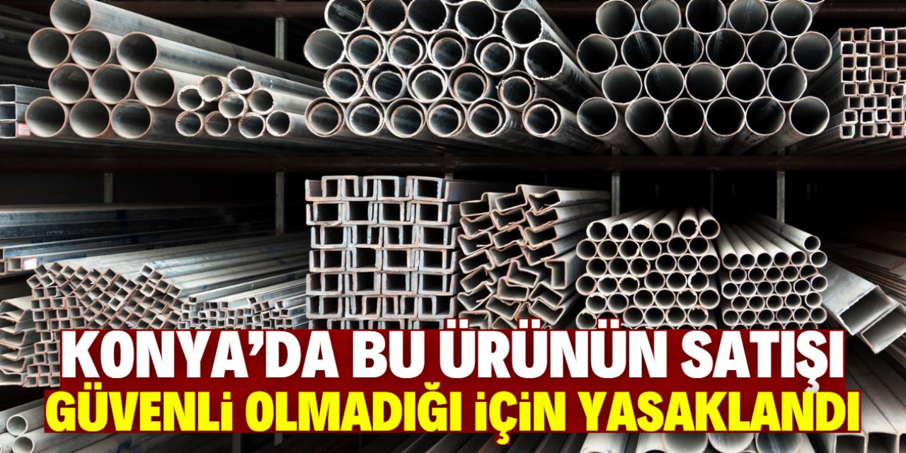 Konya'da bu ürünün satışı yasaklandı! Güvenli değilmiş