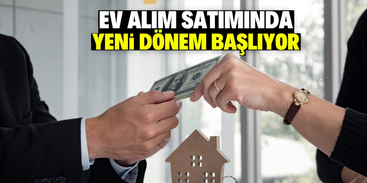 Ev alım satımında yeni dönem! Zorunlu hale geliyor