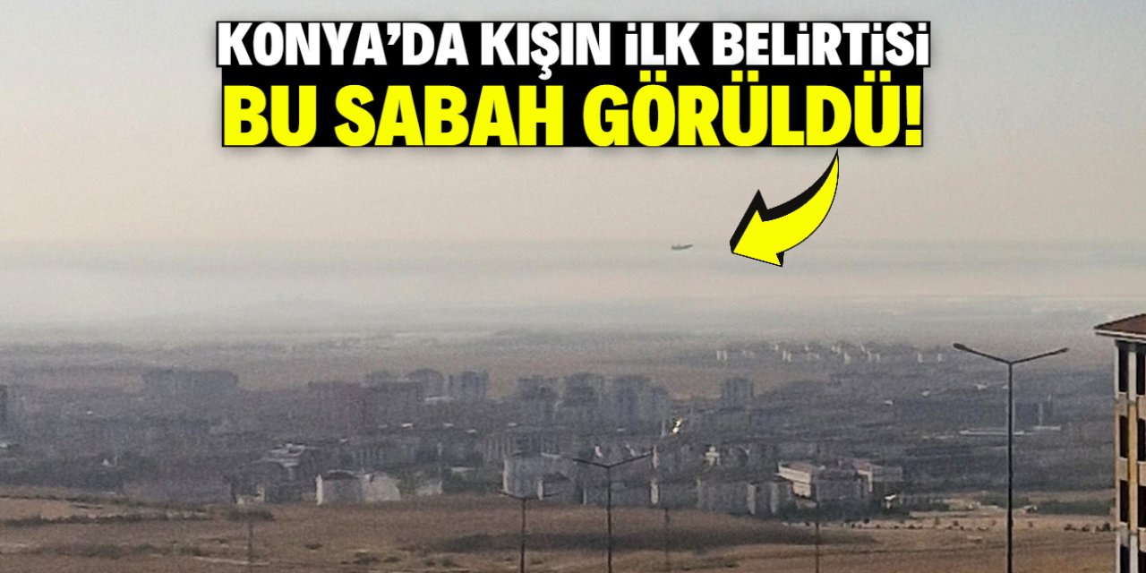 Konya'da kışın ilk belirtisi sabah saatlerinde görüldü! Hava soğuyacak