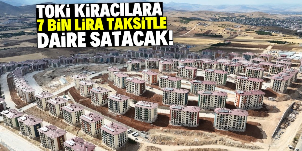 TOKİ dev projesini duyurdu! Kiracılara 7 bin lira taksitle daire satılacak