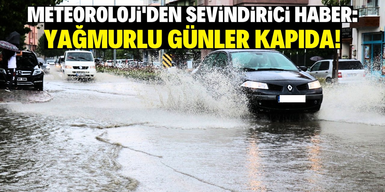 Meteoroloji'den sevindirici haber: Yağmurlu günler kapıda!