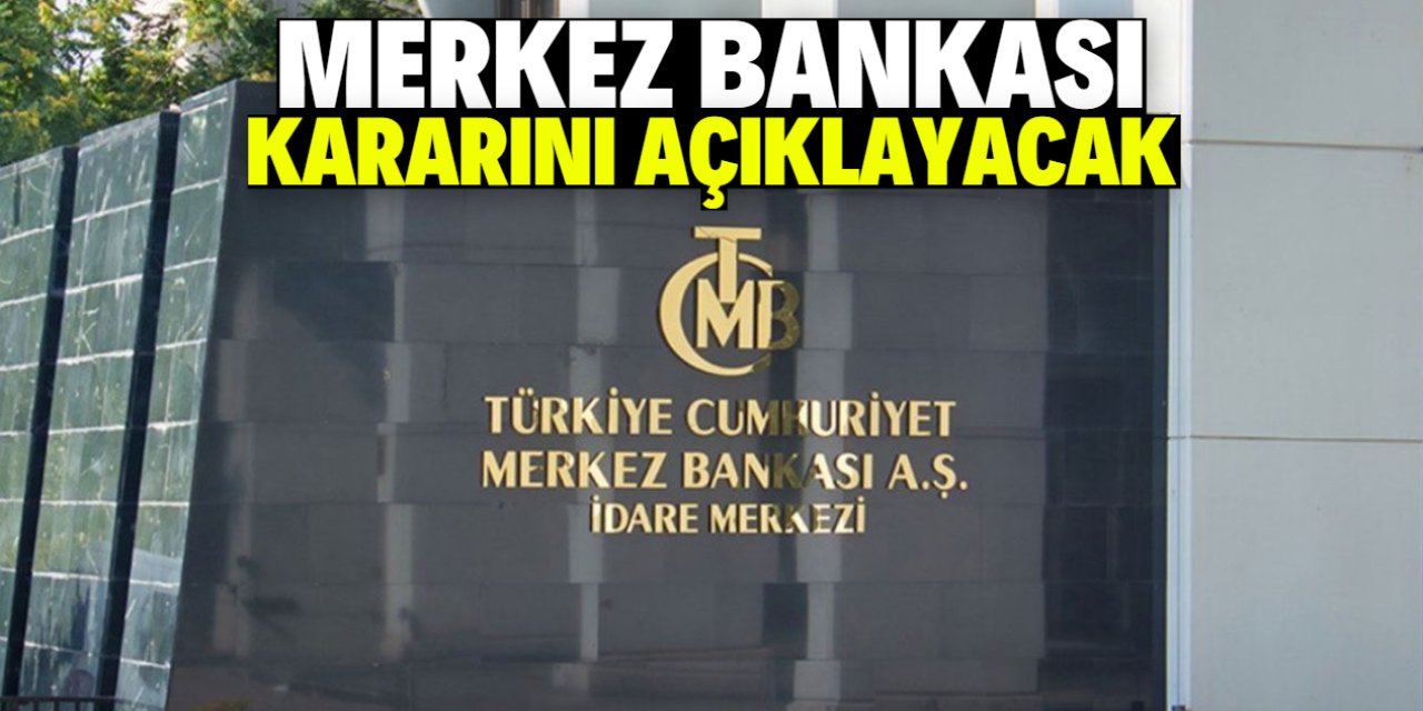 Merkez Bankası kararını açıklayacak