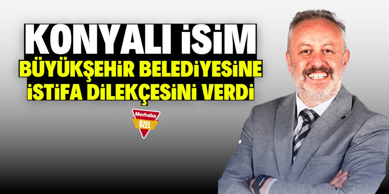 Konyalı isim Büyükşehir Belediyesi'ne istifa dilekçesini verdi!