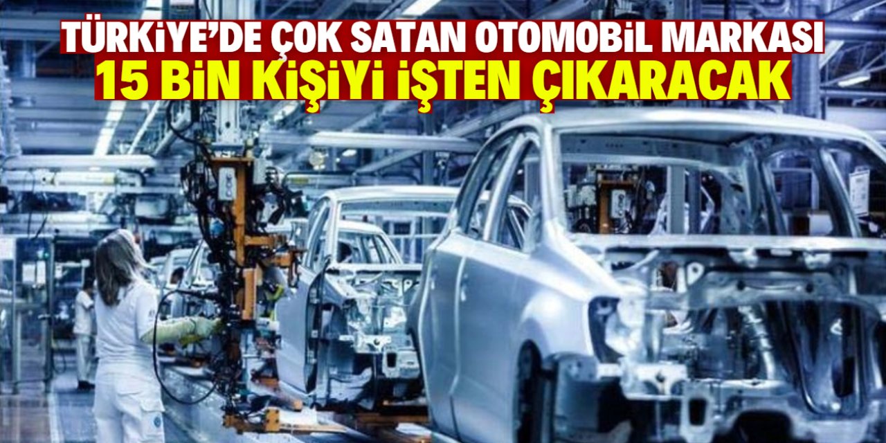 Türkiye'de çok satan otomobil markası 15 bin kişiyi işten çıkaracak