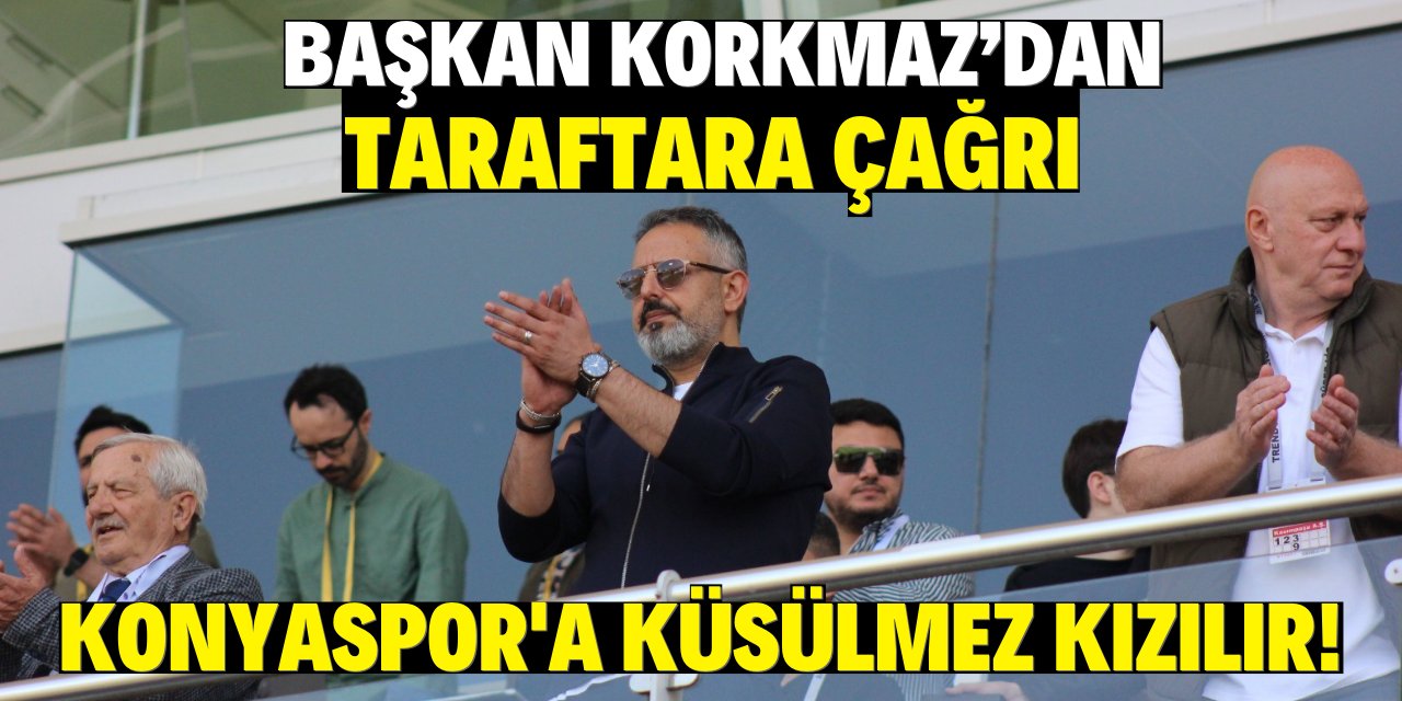 Başkan Korkmaz'dan taraftara çağrı: Konyaspor'a küsülmez kızılır!