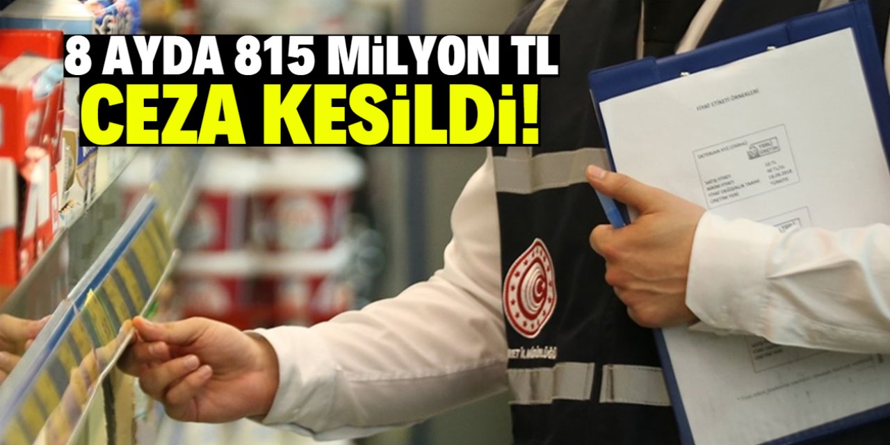 8 ayda 815 milyon TL'lik ceza kesildi!