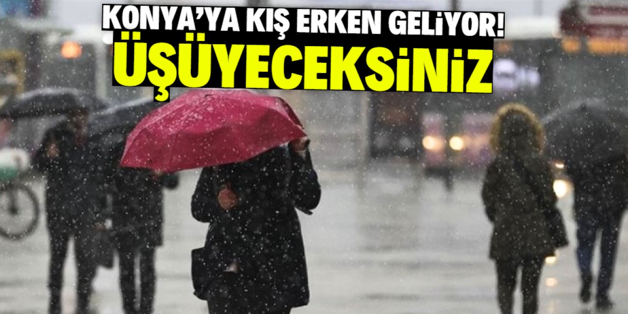 Konya'ya kış erken geliyor! Bu tarihte üşüyeceksiniz