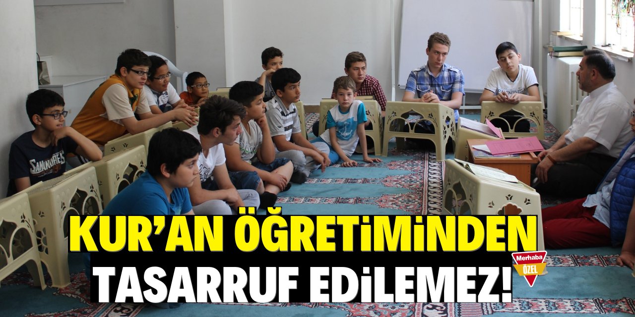 Kur’an öğretiminden  tasarruf edilemez!