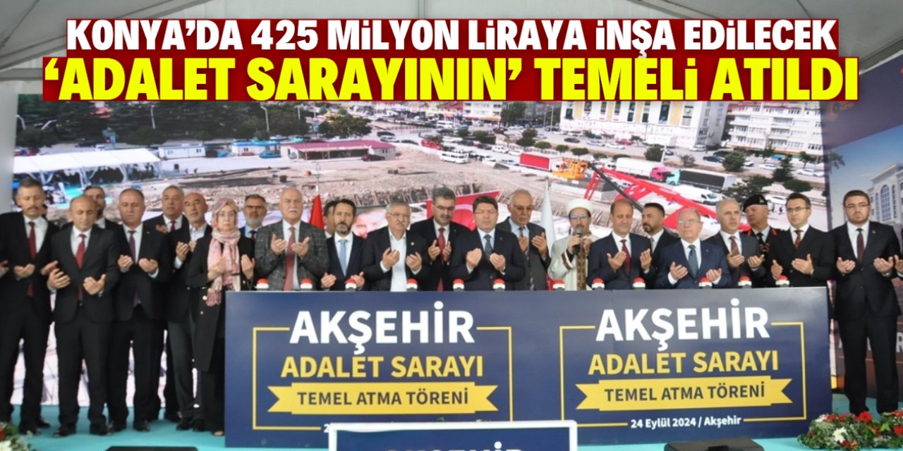 Konya'da 425 milyon liraya inşa edilecek 'adalet sarayının' temeli atıldı