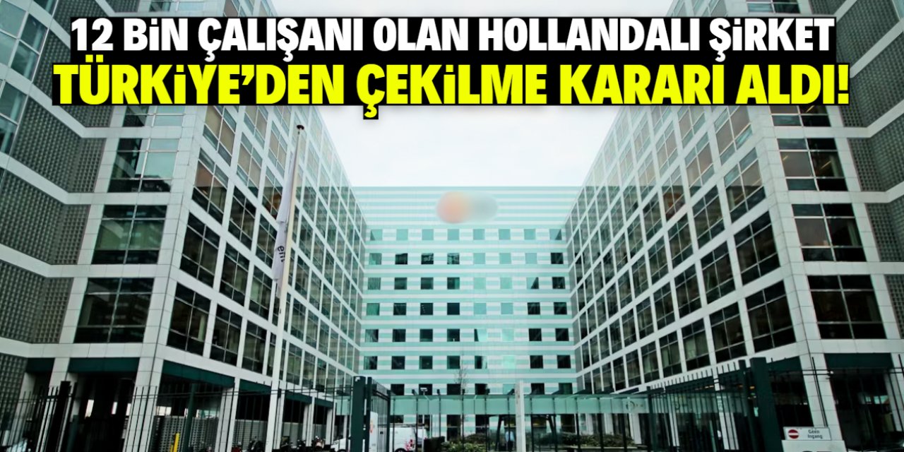 Hollandalı şirket Türkiye'den çekilme kararı aldı! 12 bin çalışanı var