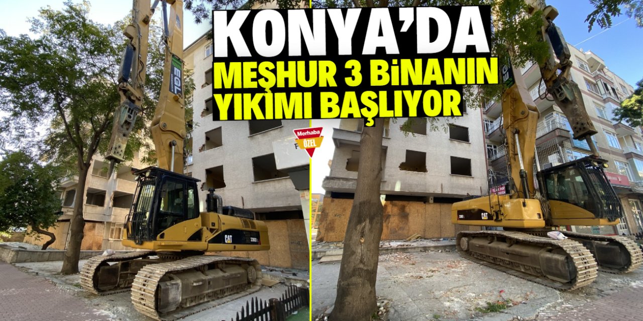 Konya'da iş makineleri yıkıma geldi! Meşhur 3 bina yıkılacak