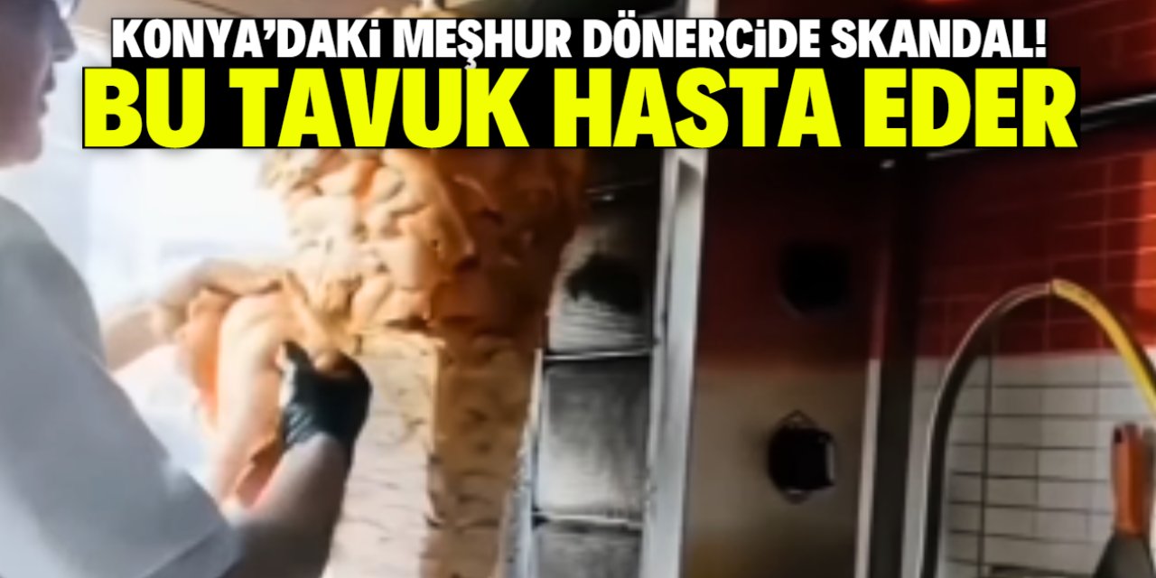 Konya'daki meşhur dönercide skandal! Bu tavuk hasta eder