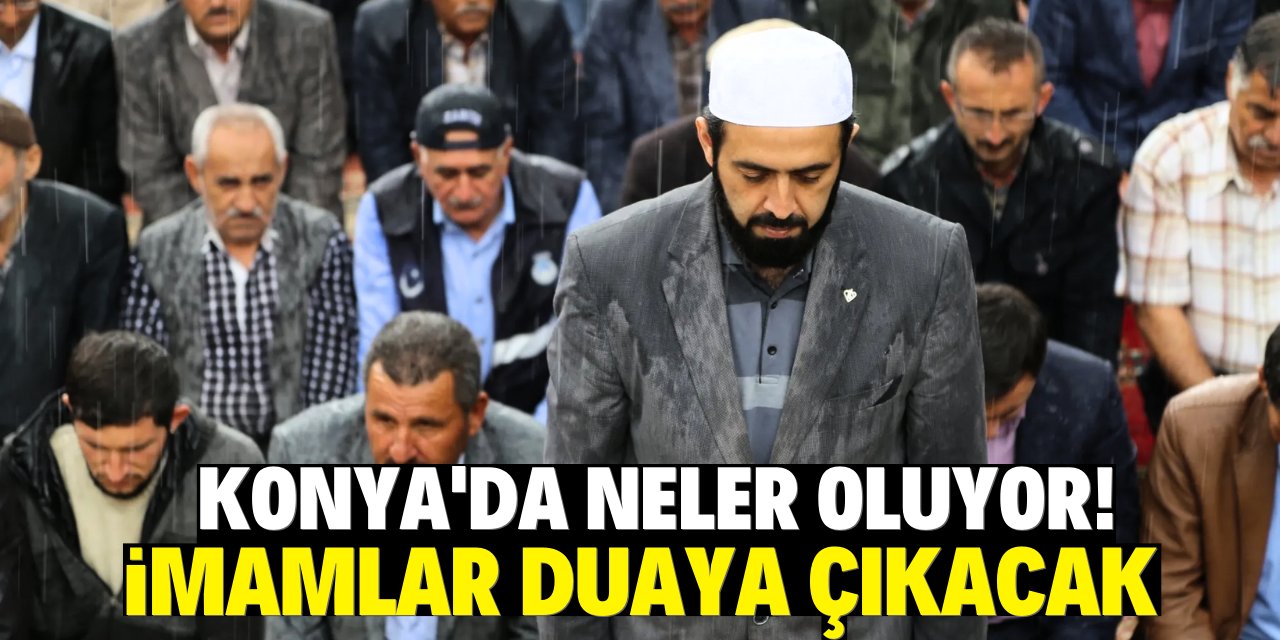 Konya'da neler oluyor! İmamlar duaya çıkacak