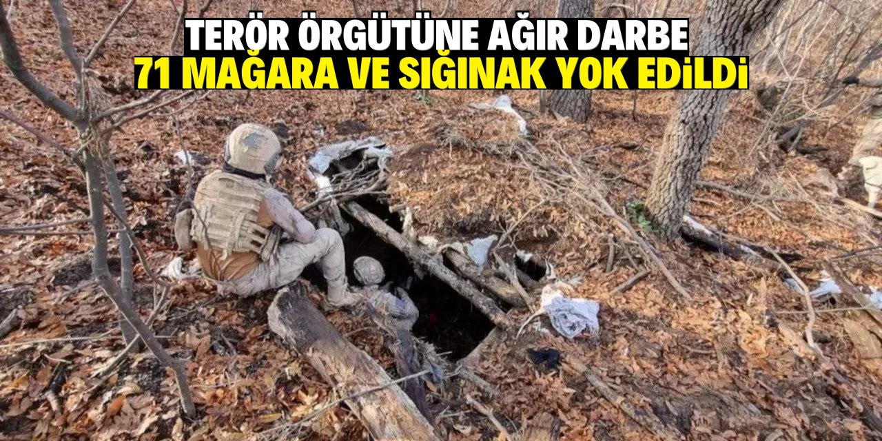 Örgüte ağır darbe 71 mağara ve sığınak yok edildi