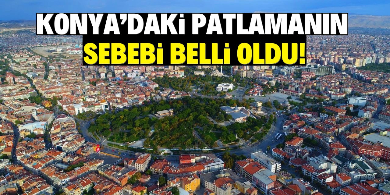 Konya'daki patlamanın  sebebi belli oldu!