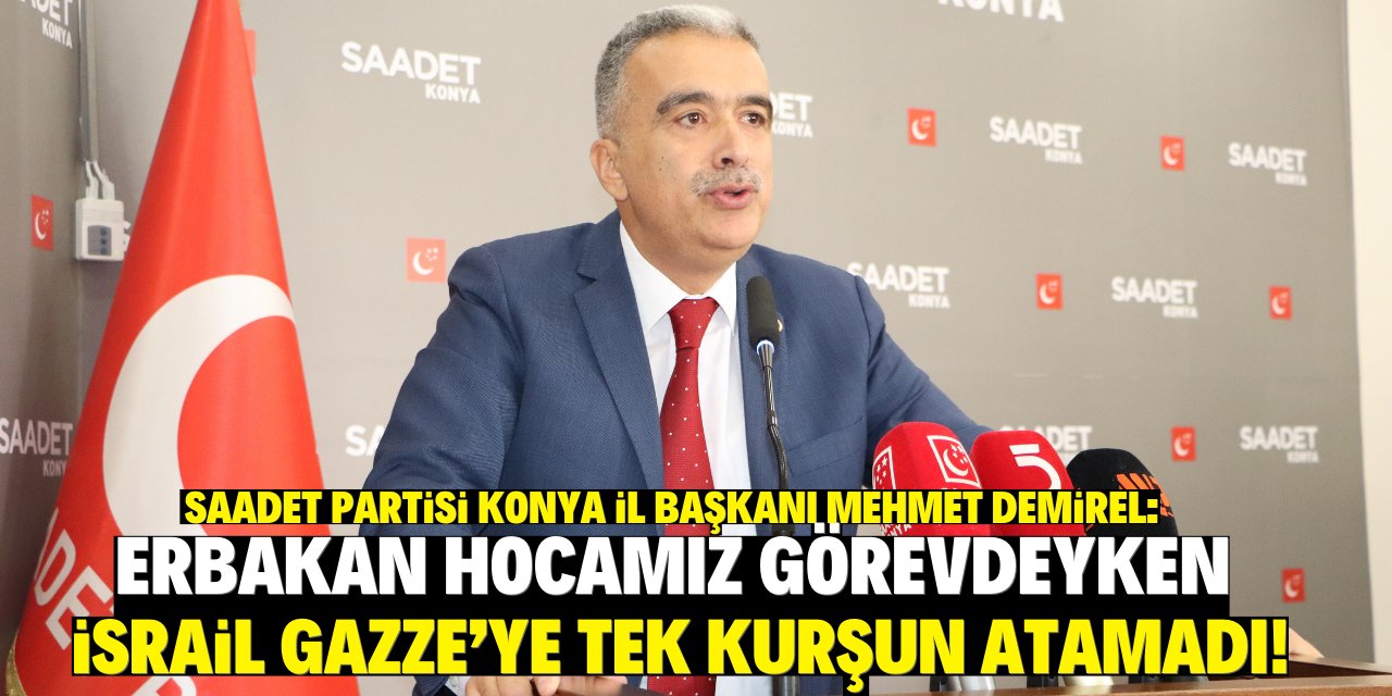 Saadet Partisi Konya İl Başkanı Demirel’den iktidara: Diyarbakır’ın İsrail topraklarına katılmasını mı bekliyorsunuz?