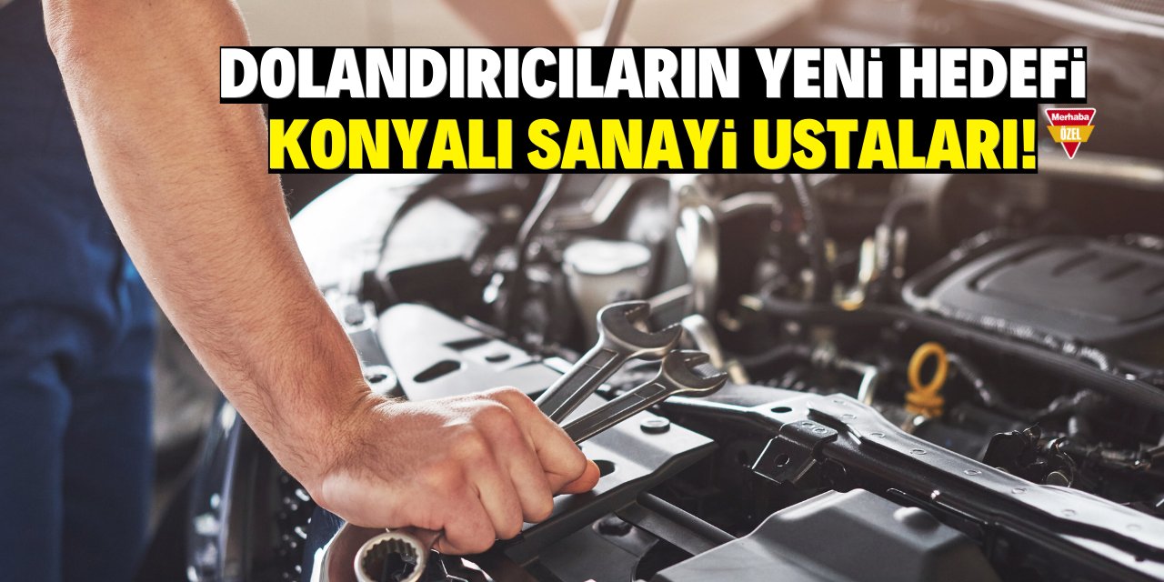 Dolandırıcıların yeni hedefi Konyalı sanayi ustaları!