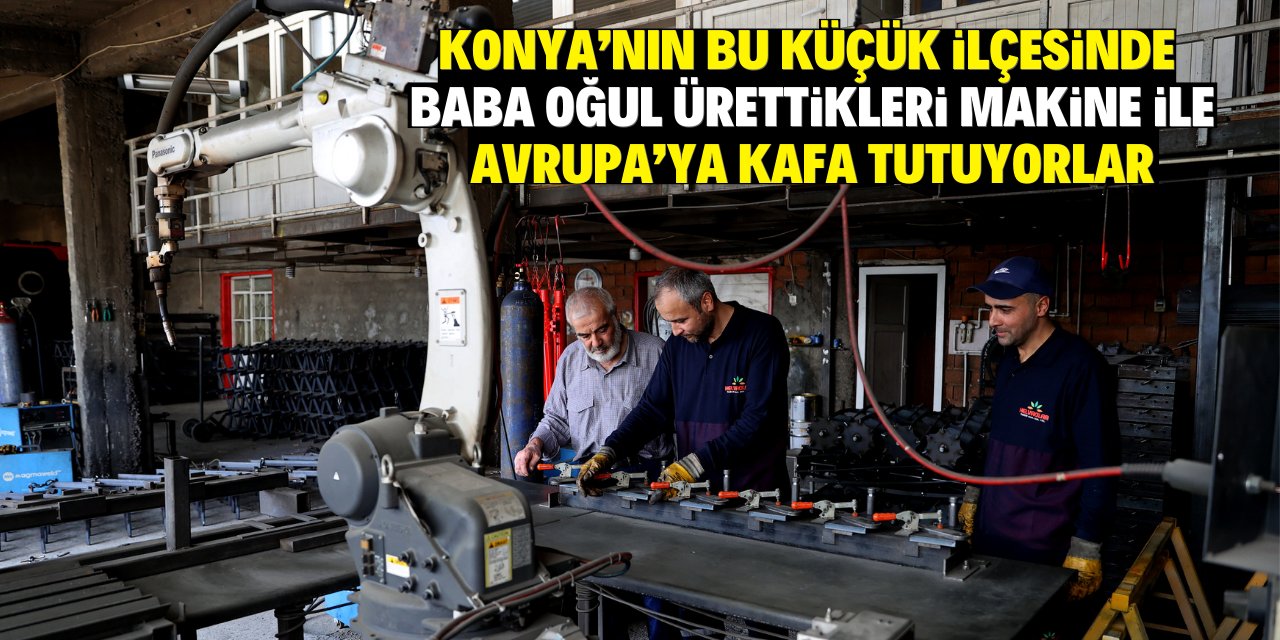 Konya'da işe küçük bir ilçede başladılar şimdi Avrupa'ya kafa tutuyorlar!