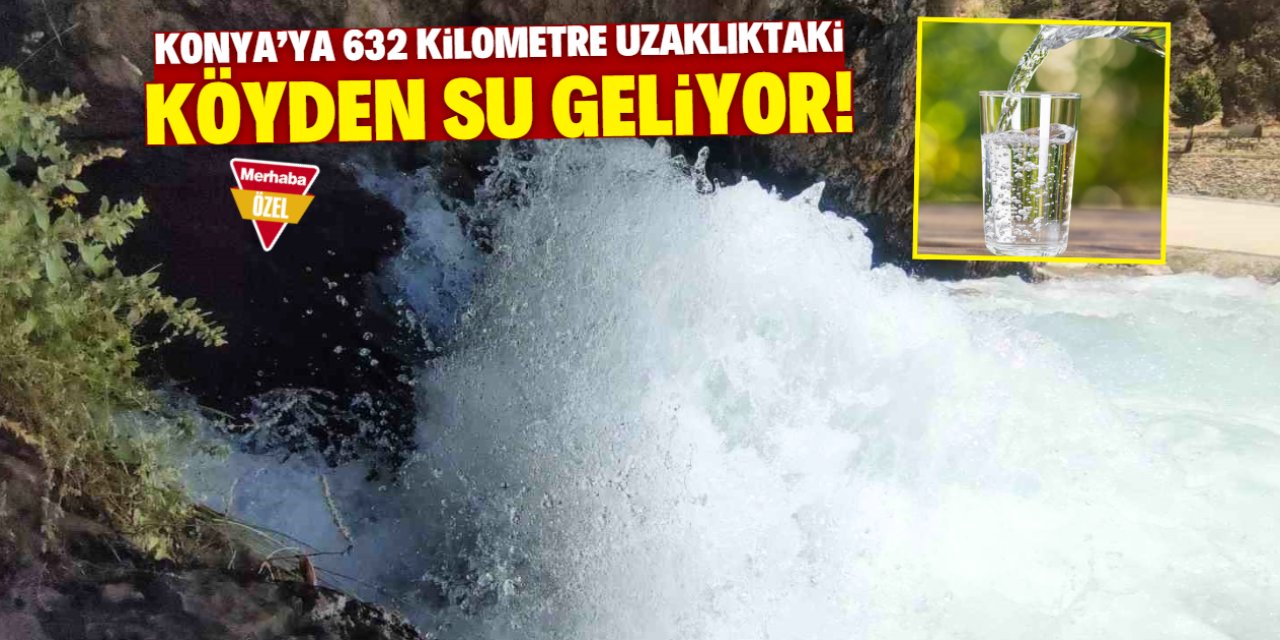 Konya'ya 632 kilometre uzaklıktaki köyden su geliyor!