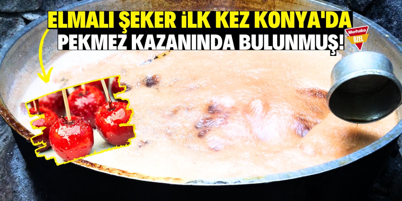 Elmalı şeker ilk kez Konya'da  pekmez kazanında bulunmuş!