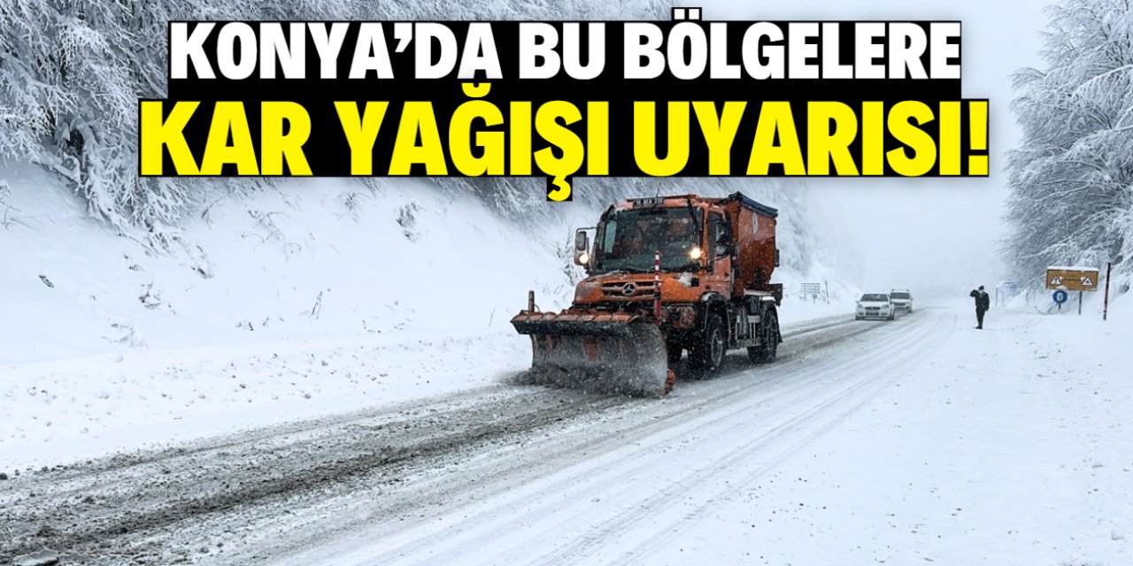 Konya'da bu bölgelere kar yağışı uyarısı! Yağmur soğuk havayla birleşecek