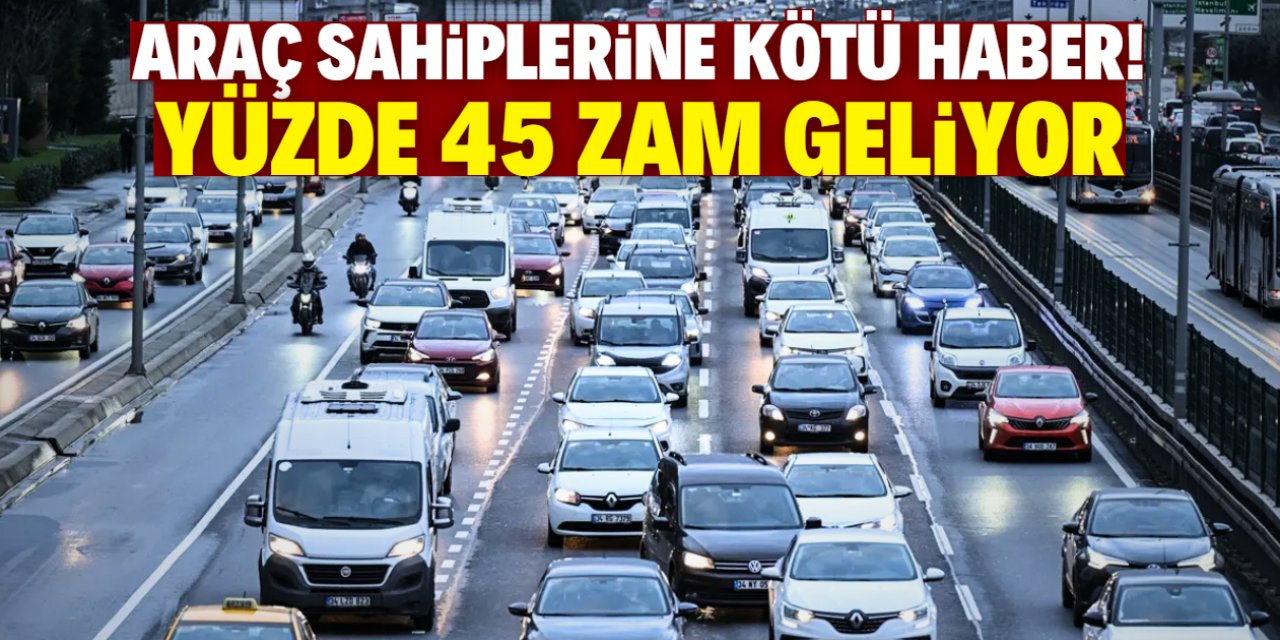 Araç sahiplerine kötü haber! Yüzde 45 zam bekleniyor