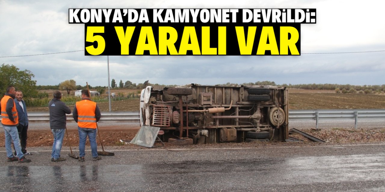 Konya'da devrilen kamyonetteki yabancı uyruklu 5 kişi yaralandı