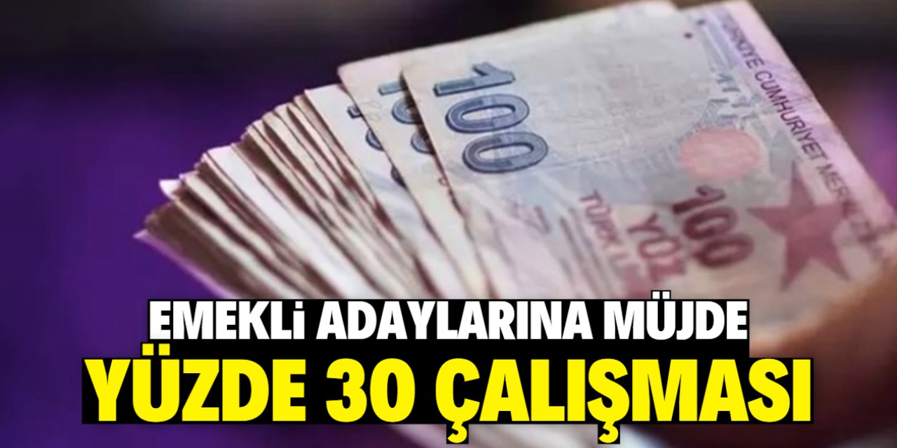 Emekli olacaklara müjdeli haber! Yüzde 30 için çalışma başladı