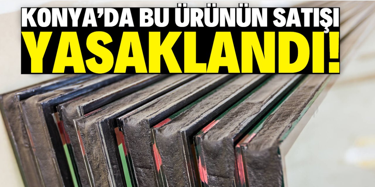 Konya'da bu ürünün satışı yasaklandı! Gerekçesi çok şaşırttı