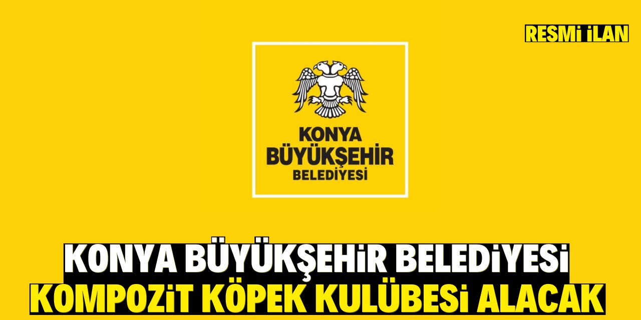 KONYA BÜYÜKŞEHİR BELEDİYESİ KOMPOZİT KÖPEK KULÜBESİ ALACAK