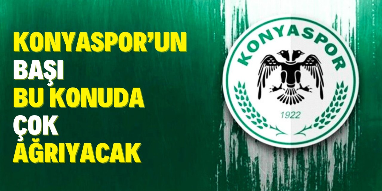 Konyaspor’un  başı bu konuda çok ağrıyacak