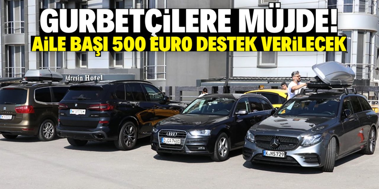 Gurbetçilere müjde! Aile başı 500 Euro destek verilecek