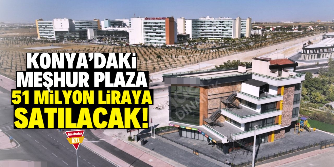 Konya'daki meşhur plaza satışa çıkarıldı! Fiyatı 51 milyon lira