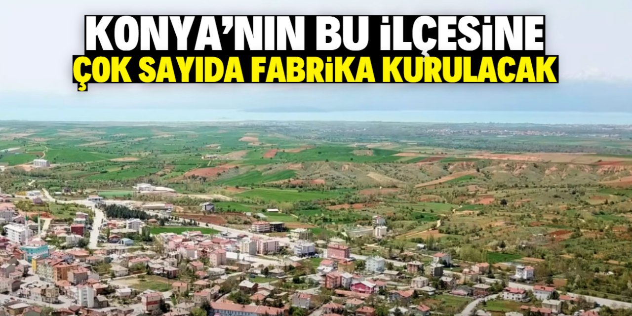 Konya'nın bu ilçesine sanayi müjdesi! Fabrikalarda binlerce kişi istihdam edilecek