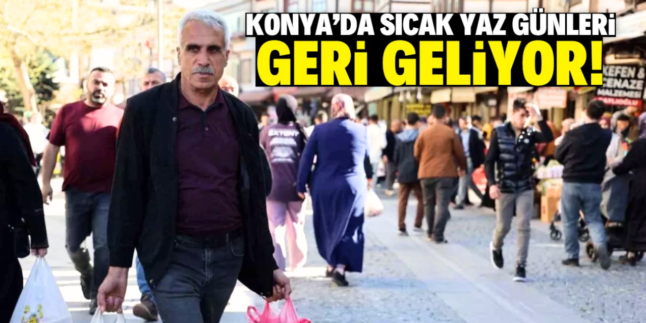 Konya'da hava ısınıyor! Sıcak yaz günleri yaşanacak