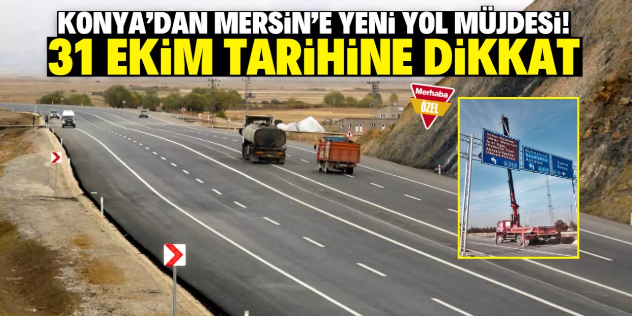 Konya'dan Mersin'e yeni yol müjdesi! 31 Ekim'e dikkat