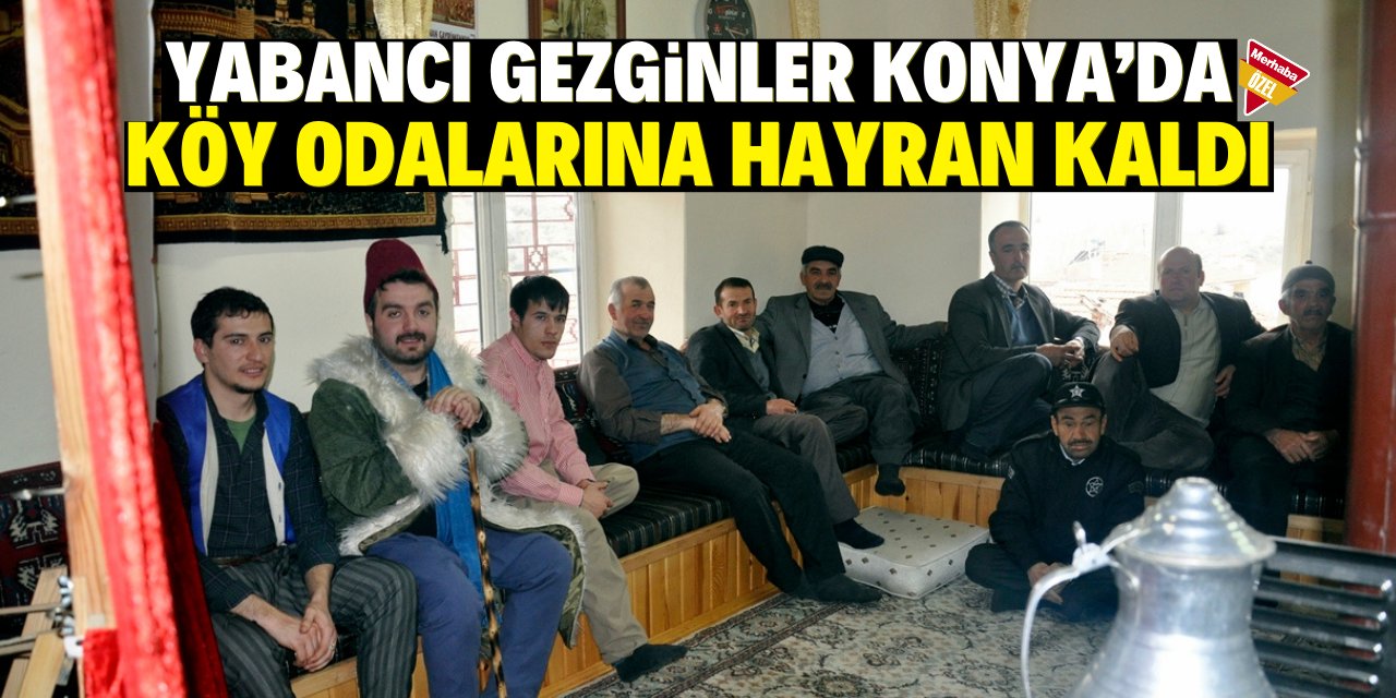 Yabancı gezginler Konya’da   köy odalarına hayran kaldı