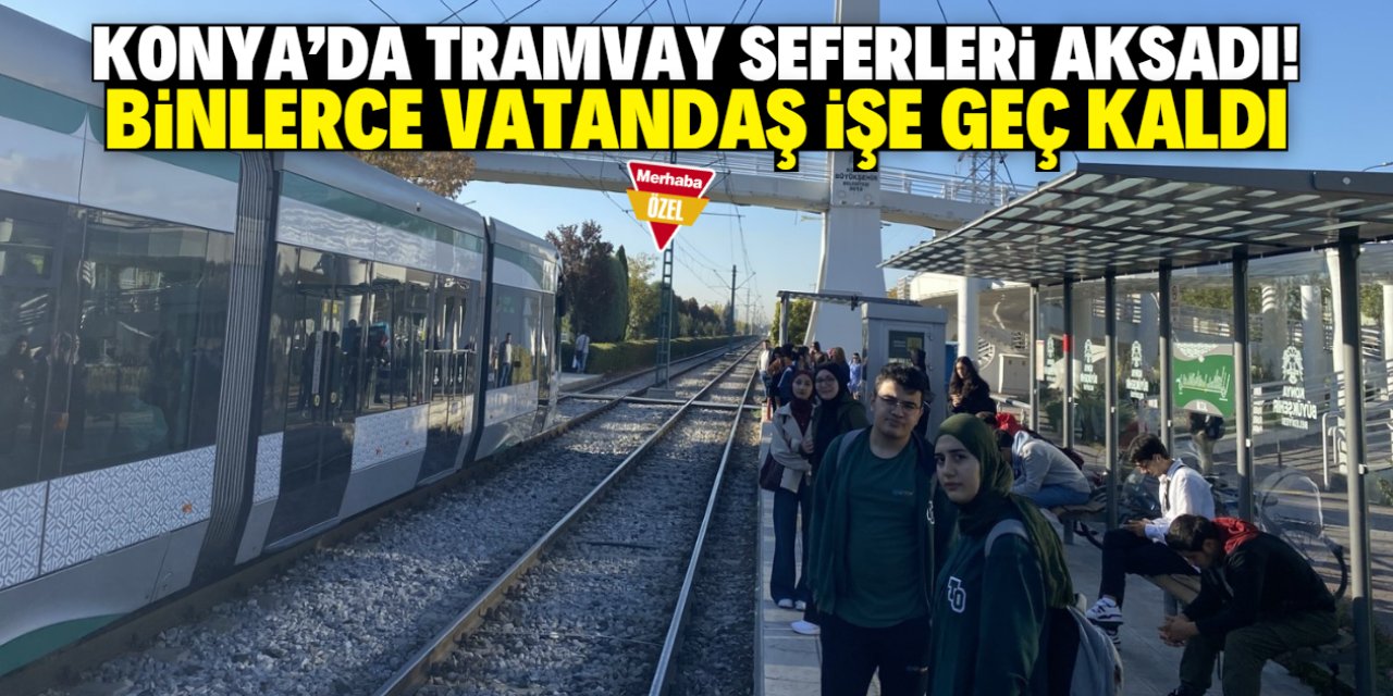 Konya'da tramvay seferleri aksadı! Binlerce vatandaş işe geç kaldı