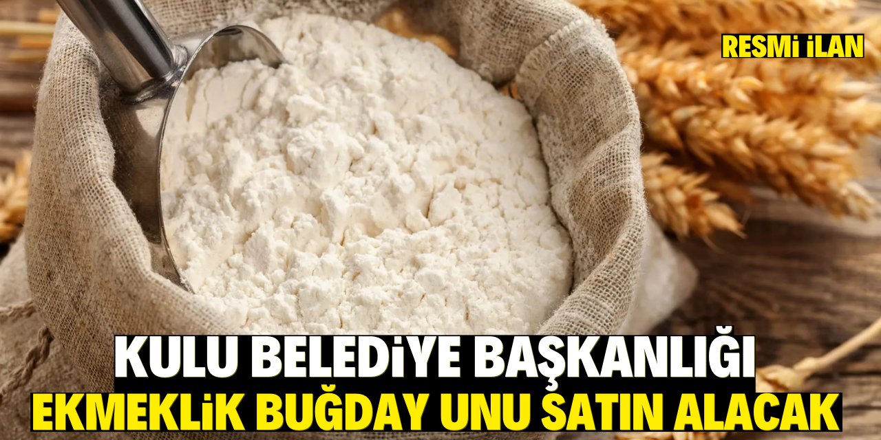 KULU BELEDİYE BAŞKANLIĞI EKMEKLİK BUĞDAY UNU SATIN ALACAK