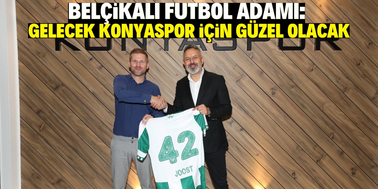 Belçikalı futbol adamı: Gelecek Konyaspor için güzel olacak