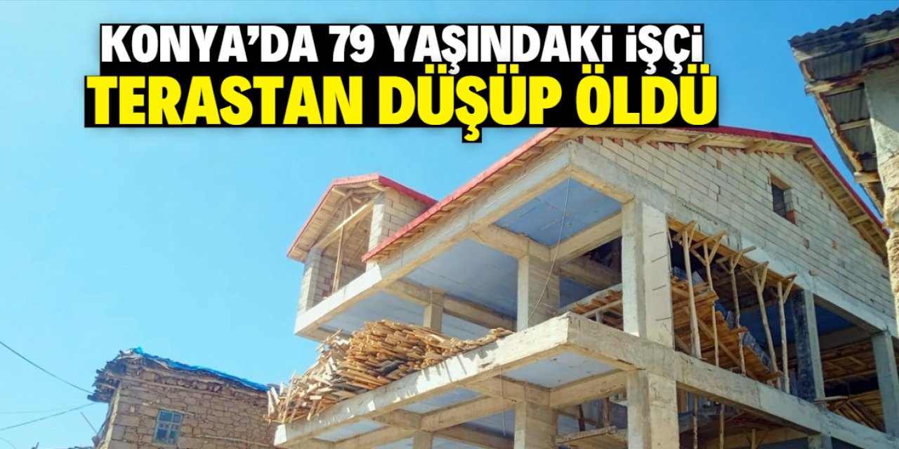 Konya'da terastan düşen 79 yaşındaki işçi öldü