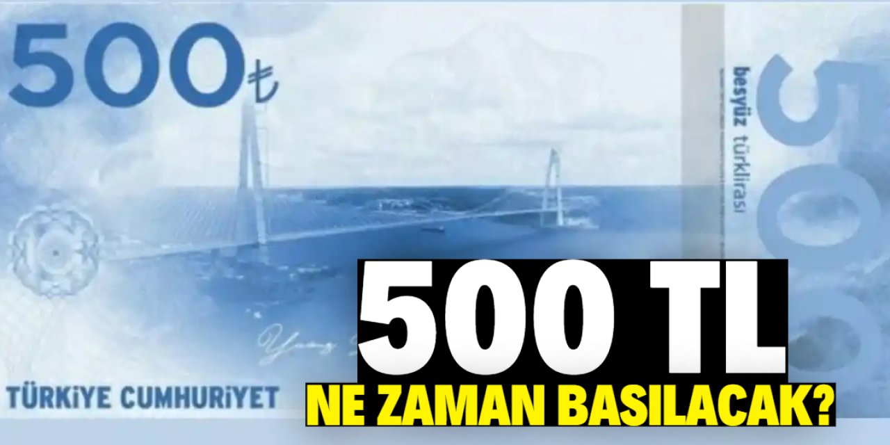 500 TL'lik banknot ne zaman basılacak?