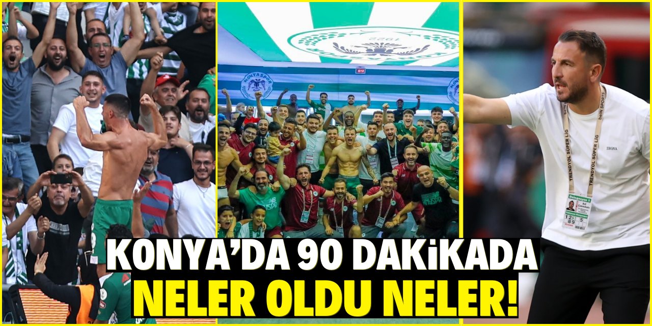 Konya'da  90 dakikada neler oldu neler