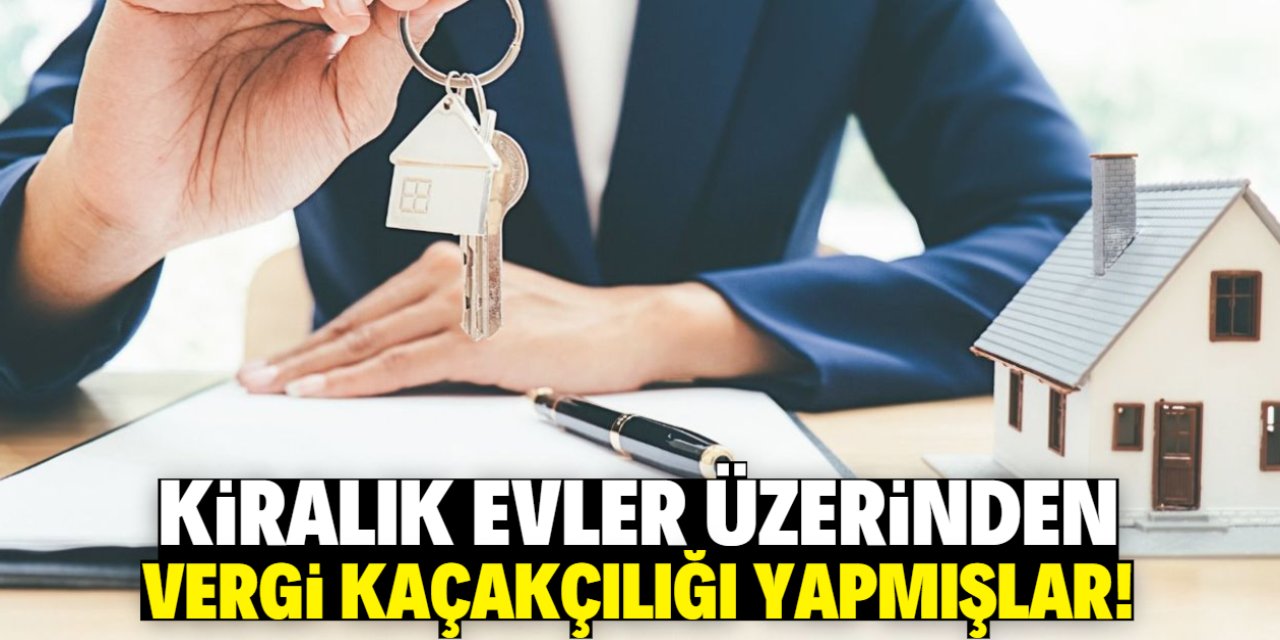 Kiralık evler üzerinden vergi kaçakçılığı yapıyorlar! İşte o yöntem