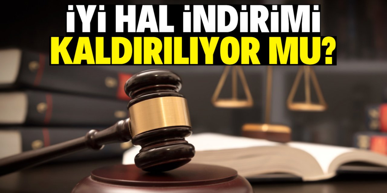 İyi hal indirimi kaldırılıyor mu? Önemli açıklama