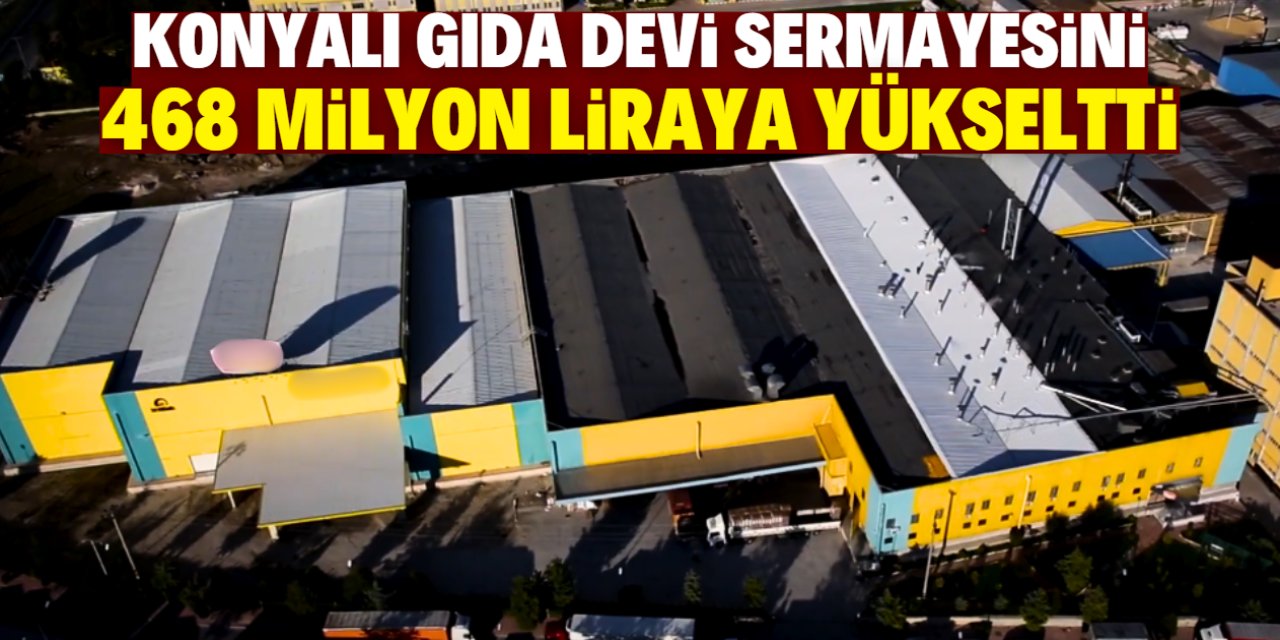 Konyalı gıda devi sermayesini 468 milyon liraya yükseltti