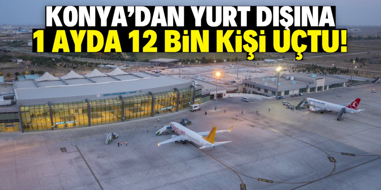 Konya'dan yurt dışına 1 ayda 12 bin kişi uçtu!